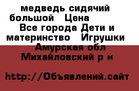 медведь сидячий, большой › Цена ­ 2 000 - Все города Дети и материнство » Игрушки   . Амурская обл.,Михайловский р-н